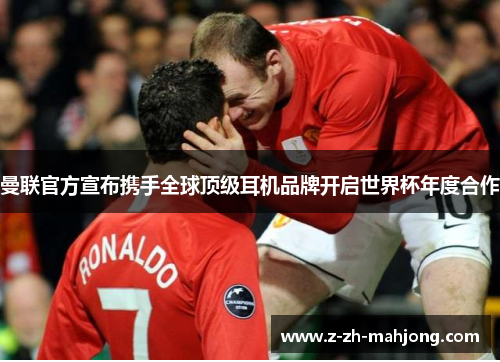 曼联官方宣布携手全球顶级耳机品牌开启世界杯年度合作 曼联官方宣布携手全球顶级耳机品牌开启世界杯年度合作