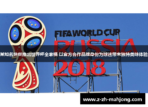 某知名快餐推出世界杯全家桶 以官方合作品牌身份为球迷带来独特美味体验